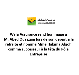 Wafa Assurance rend hommage à M. Abed Ouazzani lors de son départ à la retraite et nomme Mme Hakima Alqoh comme successeur à la tête du Pôle Entreprise