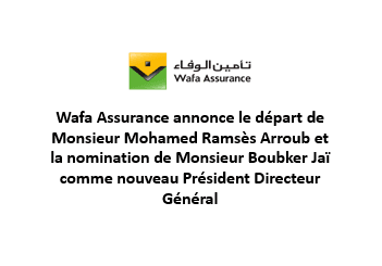 Wafa Assurance annonce le départ de Monsieur Mohamed Ramsès Arroub et la nomination de Monsieur Boubker Jaï comme nouveau Président Directeur Général